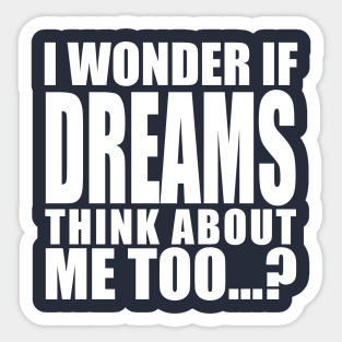 i wonder if dreams think about me too Sticker